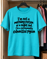 I'm Not A Morning Person Or A Night Owl I'm A Permanently Exhausted Pigeon T-Shirt