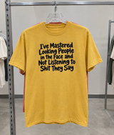 I've Mastered Looking People In The Face While Ignoring Their Bullshit T-Shirt