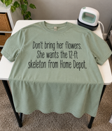 Don't Buy Her Flowers She Wants The 12-Ft Home Depot Skeleton T-Shirt