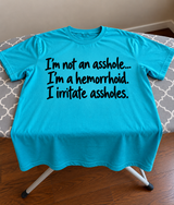 I'm Not an Asshole I'm a Hemorrhoid I Irritate Assholes T-Shirt