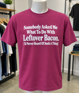 Leftover Bacon I've Never Heard Of Such A Thing T-Shirt