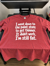I Went To The Paint Store For Thinner. I'm Still Fat T-Shirt
