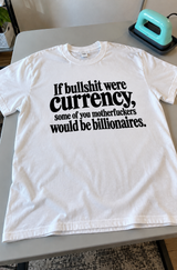 If Bullshit Were Currency, Some Motherfuckers Would Be Billionaires T-Shirt