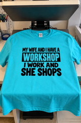 My Wife And I Have A Workshop I Work She Shops T-Shirt