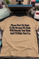 Don't Be Rude to Me I'll Outrude You and Make You Cry T-Shirt