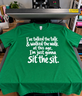 I've Talked The Talk And Walked The Walk Now I'm Just Gonna Sit T-Shirt