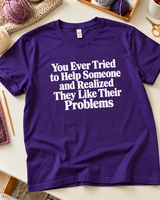 Ever Tried Helping Someone Who Loves Their Problems T-Shirt