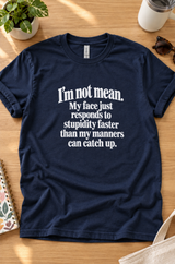 I'm Not Mean My Face Just Responds To Stupidity Faster Than My Manners Can Catch Up T-Shirt