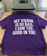 My Vision Is So Bad I Saw The Good In You T-Shirt