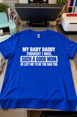 My Baby Daddy Left Me To Be The Mom And Dad T-Shirt