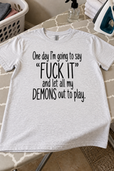 One Day I'll Say Fuck It And Let My Demons Out To Play T-Shirt