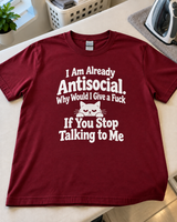 I'm Already Antisocial. Why Would I Give A Fuck If You Stop Talking To Me T-Shirt