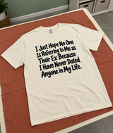 I Hope Nobody Calls Me Their Ex I've Never Dated Anyone T-Shirt