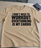 I Don't Need To Work Out Overthinking Is My Cardio T-Shirt