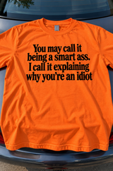 You Call It Being A Smart Ass. I Call It Explaining Why You're An Idiot T-Shirt