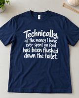 All The Money I Spent On Food Went Down The Toilet T-Shirt
