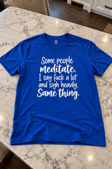 Some Meditate I Say Fuck and Sigh. Same Thing T-Shirt
