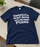Traumatized By My Dad's Absence And My Mum's Presence T-Shirt