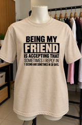 Being My Friend Means Accepting Replies In 1 Second Or 30 Days T-Shirt