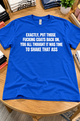 Put Those Coats Back On It's Not Time To Shake Ass T-Shirt