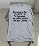 I'm Using Y  MX + B To Calculate The Slope Of The Line You Crossed T-Shirt