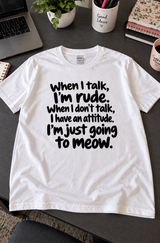 I'm Rude When I Talk So I'll Just Meow T-Shirt