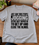Seeing People Jogging Inspired Me To Close The Blinds T-Shirt