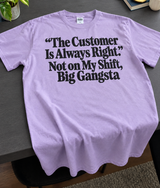 The Customer Is Always Right Not On My Shift Big Gangsta T-Shirt