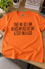 Take Me As I Am Or Kiss My Ass Eat Shit & Step On A Lego T-Shirt