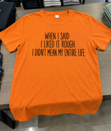 When I Said I Liked It Rough I Didn't Mean My Entire Life T-Shirt