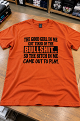 The Good Girl Got Tired The Bitch Came Out to Play T-Shirt