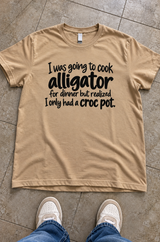 I Was Going To Cook Alligator But I Only Had A Crock Pot T-Shirt