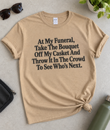 At My Funeral Throw The Bouquet To See Who's Next T-Shirt