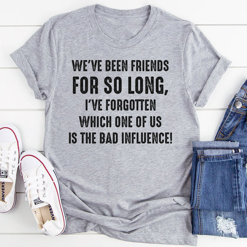 We’ve Been Friends for So Long I’ve Forgotten Which One T-Shirt