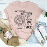Once I Get an Attitude It Takes 3–5 Business Days to Fix My Face T-Shirt