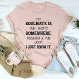 My Soulmate Is Out There Somewhere Pushing a Pull Door, I Just Know It T-Shirt
