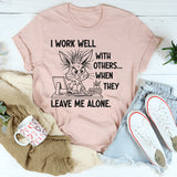 I Work Well With Others When They Leave Me Alone T-Shirt