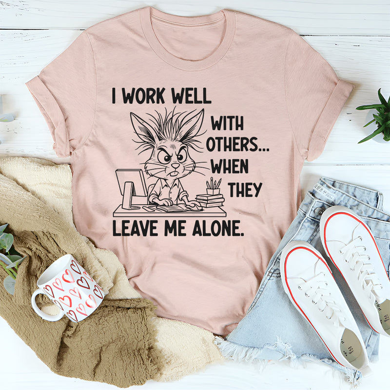 I Work Well With Others When They Leave Me Alone T-Shirt