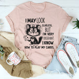 I May Look Clueless But I Am Very Observant, I Know How to Play My Card T-Shirt