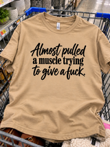 Almost Pulled A Muscle Trying To Give A Fuck T-Shirt