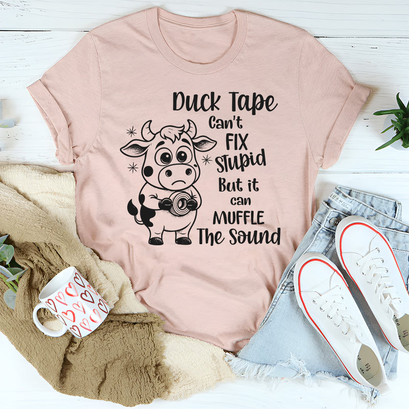 Duct Tape Can’t Fix Stupid But It Can Muffle the Sound T-Shirt
