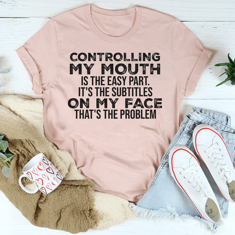 Controlling My Mouth Is the Easy Part, It’s the Subtitles on My Face T-Shirt