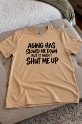 Aging Has Slowed Me Down But It Hasn't Shut Me Up T-Shirt