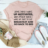 Some Days I Wake Up Motivated and Other Days I Wake Up T-Shirt