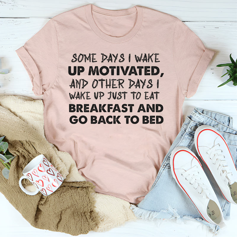 Some Days I Wake Up Motivated and Other Days I Wake Up T-Shirt
