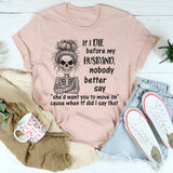 If I Die Before My Husband Nobody Better Say T-Shirt