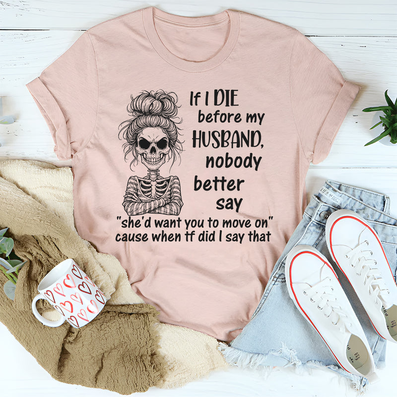 If I Die Before My Husband Nobody Better Say T-Shirt