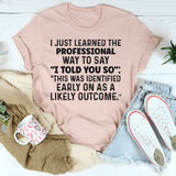 I Just Learned a Professional Way to Say I Told You So T-Shirt