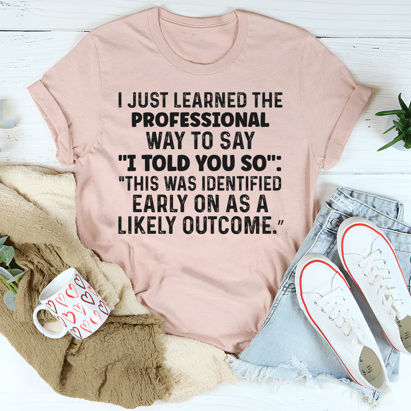 I Just Learned a Professional Way to Say I Told You So T-Shirt