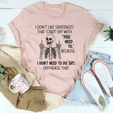 I Don’t Like Sentences That Start Off With You Need To T-Shirt